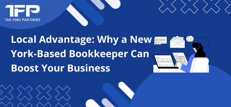 Local Advantage: Why a New York-Based Bookkeeper Can Boost Your Business